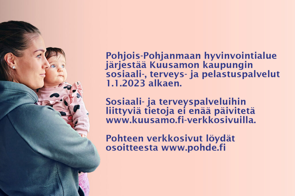 Pohjois-Pohjanmaan hyvinvointialue järjestää Kuusamon kaupungin sosiaali-, terveys- ja pelastuspalvelut 1.1.2023 alkaen. Sosiaali- ja terveyspalveluihin liittyviä tietoja ei enää päivitetä www.kuusamo.fi-verkkosivuilla. Pohteen verkkosivut löydät osoitteesta www.pohde.fi